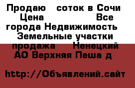 Продаю 6 соток в Сочи › Цена ­ 1 000 000 - Все города Недвижимость » Земельные участки продажа   . Ненецкий АО,Верхняя Пеша д.